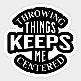 Throwing Things Keeps Me Centered Sticker